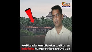 BreakingNews | AAP Leader Amit Palekar to sit on an indefinite hunger strike save Old Goa
