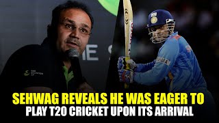 Sehwag Reveals He Was Eager To Play T20 Cricket Upon Its Arrival