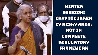 Winter Session: Cryptocurrency Risky Area, Not In Complete Regulatory Framework | Catch News