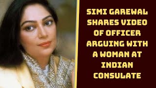 Simi Garewal Shares Video Of Officer Arguing With A Woman At Indian Consulate | Catch News