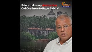 Faleiro takes up destruction Old Goa issue to Rajya Sabha!
