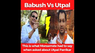 #BabushVsUtpal | This is what Monserrate had to say when asked about Utpal Parrikar