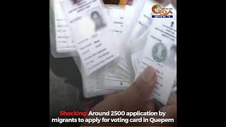 Shocking! Around 2500 application by migrants to apply for voting card in Quepem