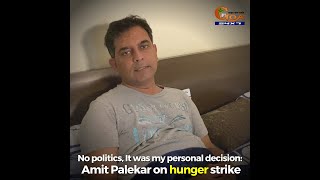 No politics, It was my personal decision: Amit Palekar on hunger strike