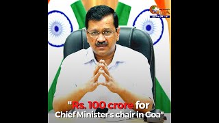 "Rs. 100 crore for Chief Minister's chair in Goa"- Delhi CM Arvind Kejriwal