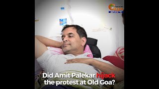 Did Amit Palekar hijack the protest at Old Goa?
