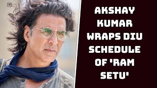 Akshay Kumar Wraps Diu Schedule Of 'Ram Setu' | Catch News