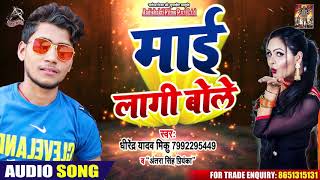 Antra Singh - माई लागी बोले - Direndra Yadav Miku - Bhojpuri Hit Songs 2020