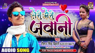 तेरी मेरी जवानी - Roushan Singh Bihari - Teri Meri Jawani - Bhojpuri Hit Songs 2020