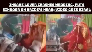 Insane Lover Crashes Wedding, Puts Sindoor On Bride’s Head; Video Goes Viral | Catch News
