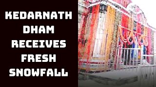 Kedarnath Dham Receives Fresh Snowfall | Catch News