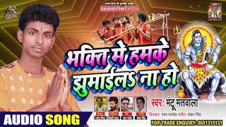 भक्ति में हमके झुमाईल ना हो - Mantu Matwala - Bhojpuri Bol Bam Songs 2020