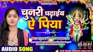 चुनरी चडाइब ये पिया - Anuradha Kumari - Chunri Chadaib Ye Piya - Bhojpuri Hit Songs