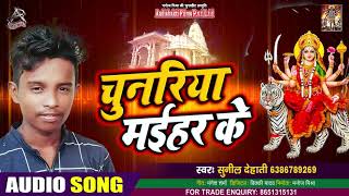 FULL AUDIO - चुनरिया मईहर के - Sunil Dehati - Chunariya Maihar Ke - Bhojpuri Navratri Song 2020