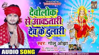 FULL AUDIO - देवलोक से आवत तारी देव के दुलारी - Golu Ojha - Bhojpuri Navratri Song 2020