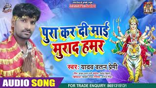पूरा कर दी माई मुराद हमर - Yadav Watan Premi - Bhojpuri Navratri Song 2020