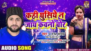 कही घुसये न जाये कवनो चोर - C.P.N Yadav - Kahin Ghusye Na Jaye Kawno Chor - Bhojpuri Hits Song 2020