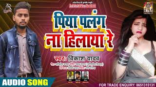 पिया पलंग न हिलाया रे - Vikash Yadav - Piya Palang Na Hilaya Re - New Bhojpuri Song 2020