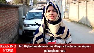 MC Bijibehara demolished illegal structures on zirpara pahalgham road.