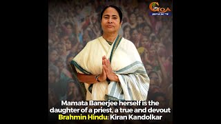 Kiran  says Mamata Banerjee herself is the daughter of a priest, a true devout Brahmin Hindu