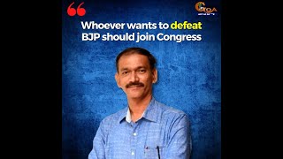 "Whoever wants to defeat BJP should join Congress": Girish Chodankar