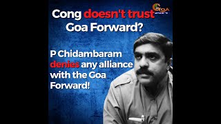 Congress doesn't trust Vijai Sardessai and Goa Forward?