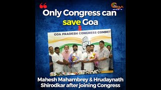 "Only Congress can save Goa" Mahesh Mahambrey & Hrudaynath Shirodkar after joining Congress