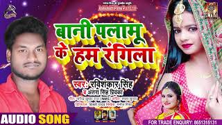 #Antra Singh Priyanka - बानी पलामू के हम रंगीला - Ravi Shankar Singh - Bhojpuri Hit Song 2021
