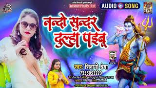 #Audio | नन्दो सुन्दर दूल्हा पइबू | Nando Sundar Dulha Paibu | #Siwani Shreya | Bol Bam Song 2021