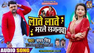 लाते लाते मरले सजनवा | #Samar​ Singh का भोजपुरी गाना | Late Late Marle Sajanwa | Bhojpuri Song 2021