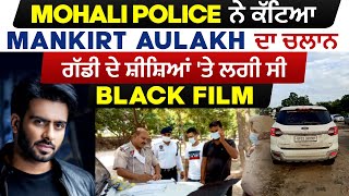Breaking : Mohali Police ਨੇ ਕੱਟਿਆ Mankirt Aulakh ਦਾ ਚਲਾਨ  ਗੱਡੀ ਦੇ ਸ਼ੀਸ਼ਿਆਂ 'ਤੇ ਲਗੀ ਸੀ Black Film