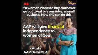 Aam Aadmi Party will give financial independence to women of Goa: Atishi