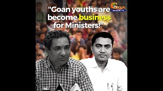 "Goan youths are become business for Ministers!"