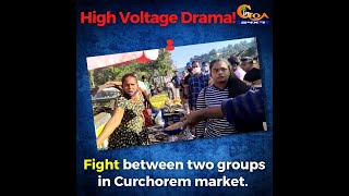 #HighVoltageDrama: Fight between two groups in Curchorem market. WATCH
