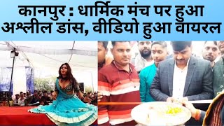 कानपुर : धार्मिक मंच पर हुआ अश्लील डांस, वीडियो हुआ वायरल