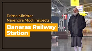 Prime Minister Narendra Modi inspects Banaras Railway Station | PMO