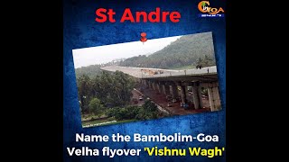 Name the Bambolim-Goa Velha flyover 'Vishnu Wagh' : St Andre Villagers