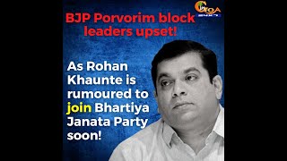 As Rohan Khaunte is rumoured to join the BJP, Party leaders from Porvorim have become restless!