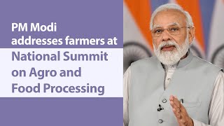PM Modi addresses farmers at National Summit on Agro and Food Processing | PMO