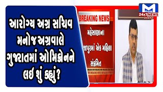 આરોગ્ય અગ્ર સચિવ મનોજ અગ્રવાલે ગુજરાતમાં ઓમિક્રોનને લઇ શું કહ્યું? ।MantavyaNews