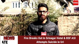Fire Breaks Out in Srinagar Hotel & BSF ASI Attempts Suicide in Uri