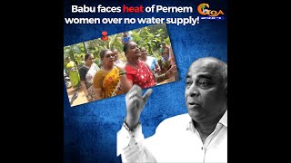 #MustWatch | Babu faces heat of Pernem women over no water supply!