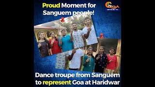 Proud Moment for Sanguem people! Dance troupe from Sanguem to represent Goa at Haridwar