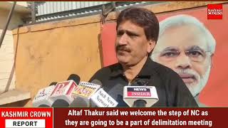 Altaf Thakur said we welcome the step of NC as they are going to be a part of delimitation meeting