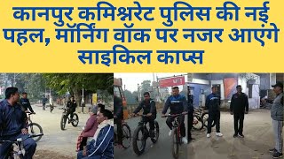 कानपुर कमिश्नरेट पुलिस की नई पहल, मॉर्निंग वॉक पर नजर आएंगे साइकिल काप्स