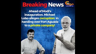 #BigBreaking | Ahead of Modi's inauguration of Aguada Fort, Lobo levels corruption charges!