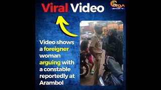 #ViralVideo | Video shows a foreigner woman argueing with a constable reportedly at Arambol