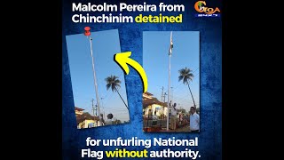 Malcolm Pereira from Chinchinim detained for unfurling National Flag without authority. WATCH