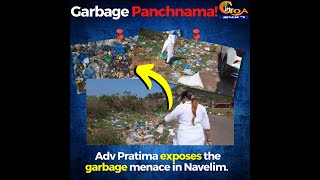 Navelim's Garbage Panchnama! Adv Pratima exposes the garbage menace in Navelim.