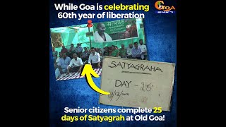 While Goa is celebrating 60th year of liberation ; Senior citizens complete 25 days of Satyagrah